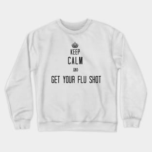 Keep Calm And Get Your Flu Shot Crewneck Sweatshirt